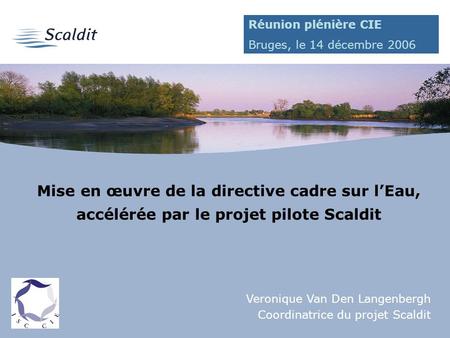 1 Mise en œuvre de la directive cadre sur lEau, accélérée par le projet pilote Scaldit Veronique Van Den Langenbergh Coordinatrice du projet Scaldit Réunion.