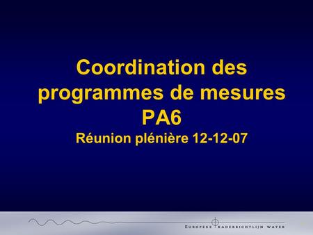 1 Coordination des programmes de mesures PA6 Réunion plénière 12-12-07.