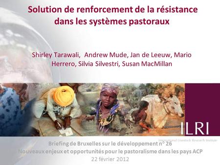 1 Solution de renforcement de la résistance dans les systèmes pastoraux Shirley Tarawali, Andrew Mude, Jan de Leeuw, Mario Herrero, Silvia Silvestri, Susan.