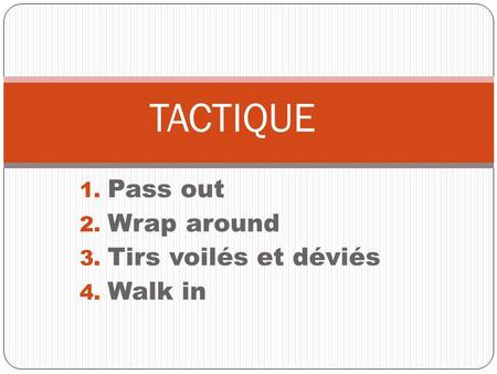 1. Pass out 2. Wrap around 3. Tirs voilés et déviés 4. Walk in TACTIQUE.