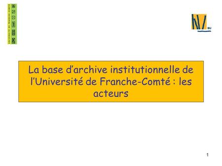 1 La base darchive institutionnelle de lUniversité de Franche-Comté : les acteurs.