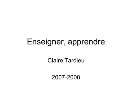 Enseigner, apprendre Claire Tardieu 2007-2008.