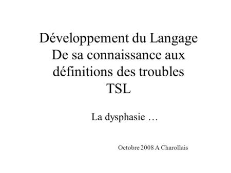 La dysphasie … Octobre 2008 A Charollais