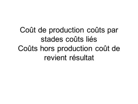 Coût de production coûts par stades coûts liés Coûts hors production coût de revient résultat.