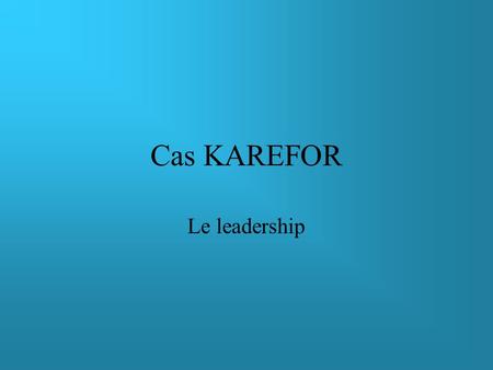 Cas KAREFOR Le leadership.