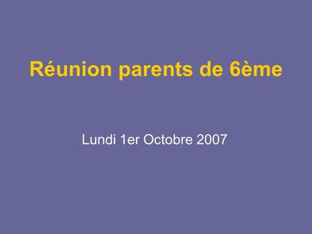 Réunion parents de 6ème Lundi 1er Octobre 2007.