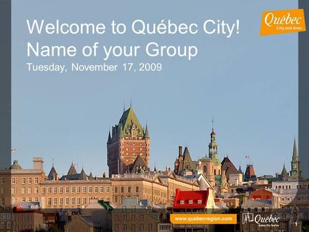 11 Welcome to Québec City! Name of your Group Tuesday, November 17, 2009.
