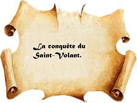 La conquête du Saint-Volant.. Il était une fois, dans la lointaine contrée du Corps Dâge, deux royaumes égaux en noblesses. Lun, la seigneurie de Combourg.