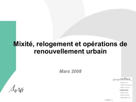 AURES groupeReflex_ Mixité, relogement et opérations de renouvellement urbain Mars 2008.