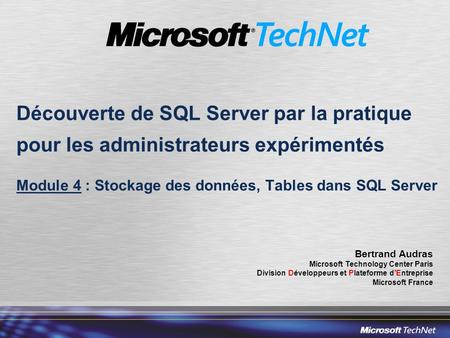 Découverte de SQL Server par la pratique pour les administrateurs expérimentés Module 4 : Stockage des données, Tables dans SQL Server Bertrand Audras.