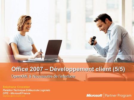 Office 2007 – Développement client (5/5) OpenXML & Nouveautés de linterface Stéphane Crozatier Relation Technique Editeurs de Logiciels DPE - Microsoft.
