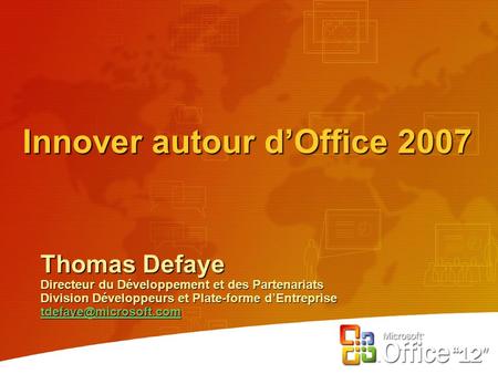 Innover autour dOffice 2007 Thomas Defaye Directeur du Développement et des Partenariats Division Développeurs et Plate-forme dEntreprise