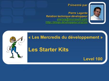 « Les Mercredis du développement » Les Starter Kits Level 100 Présenté par Pierre Lagarde Relation technique développeur
