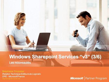 Windows Sharepoint Services v3 (3/6) Les nouveautés Stéphane Crozatier Relation Technique Editeurs de Logiciels DPE - Microsoft France