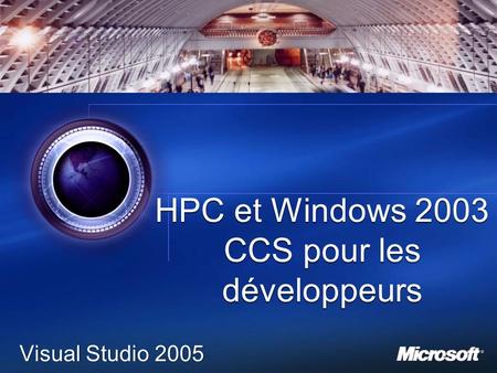 1 HPC et Windows 2003 CCS pour les développeurs Visual Studio 2005.