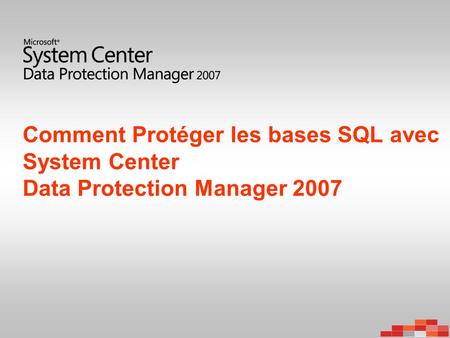 Comment Protéger les bases SQL avec System Center Data Protection Manager 2007.