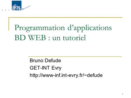 1 Programmation dapplications BD WEB : un tutoriel Bruno Defude GET-INT Evry