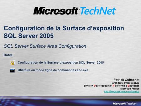 Configuration de la Surface dexposition SQL Server 2005 SQL Server Surface Area Configuration Outils : Configuration de la Surface dexposition SQL Server.
