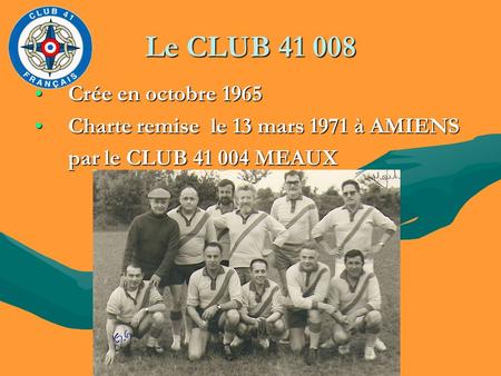Le CLUB Crée en octobre 1965 Charte remise  le 13 mars 1971 à AMIENS
