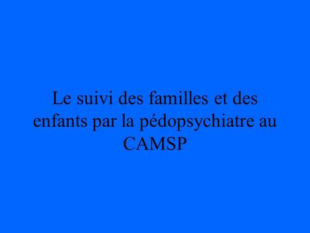Le suivi des familles et des enfants par la pédopsychiatre au CAMSP