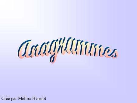 Anagrammes Créé par Mélina Henriot.