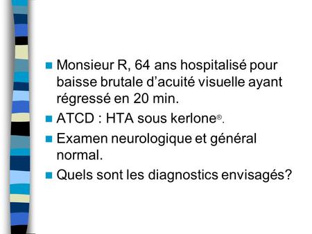 ATCD : HTA sous kerlone®. Examen neurologique et général normal.