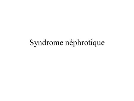Syndrome néphrotique.