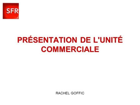 PRÉSENTATION DE L'UNITÉ COMMERCIALE RACHEL GOFFIC