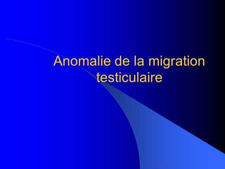 Anomalie de la migration testiculaire