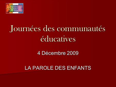 Journées des communautés éducatives 4 Décembre 2009 LA PAROLE DES ENFANTS.