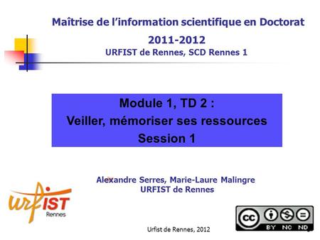 Urfist de Rennes, 20121 Maîtrise de linformation scientifique en Doctorat 2011-2012 URFIST de Rennes, SCD Rennes 1 Module 1, TD 2 : Veiller, mémoriser.