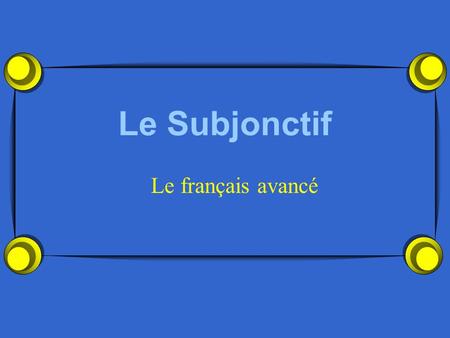 Le Subjonctif Le français avancé.