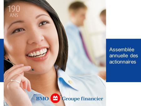 Assemblée annuelle des actionnaires. Président du conseil, BMO Nesbitt Burns et Président de BMO Groupe financier, Québec Jacques Ménard.