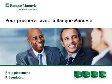 Prêts placement Présentateur : Pour prospérer avec la Banque Manuvie.