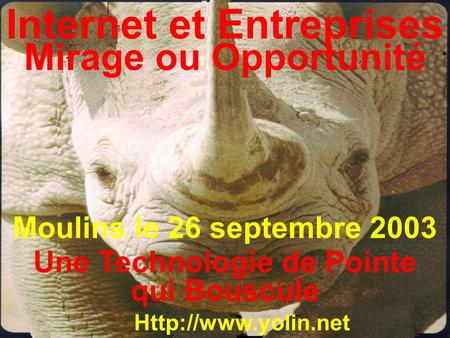 Internet et Entreprises Mirage ou Opportunité  Une Technologie de Pointe qui Bouscule Moulins le 26 septembre 2003.