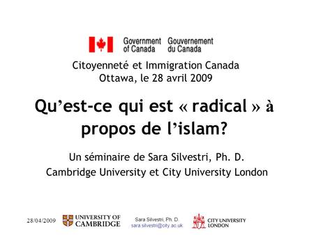 28/04/2009 Sara Silvestri, Ph. D. Qu est-ce qui est « radical » à propos de l islam? Un séminaire de Sara Silvestri, Ph. D. Cambridge.