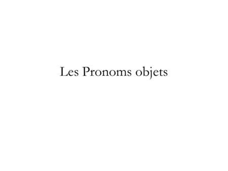Les Pronoms objets.