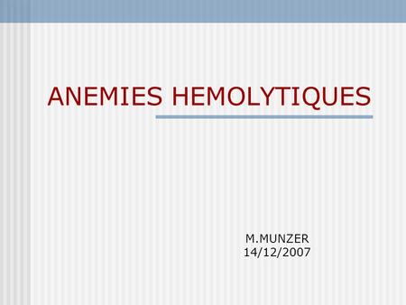ANEMIES HEMOLYTIQUES M.MUNZER 14/12/2007.