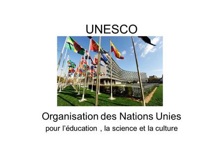 UNESCO Organisation des Nations Unies pour léducation, la science et la culture.