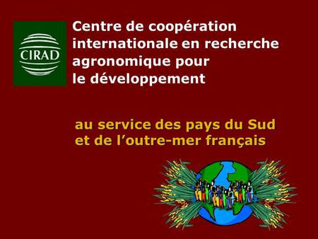Centre de coopération internationale en recherche agronomique pour le développement au service des pays du Sud et de loutre-mer français.