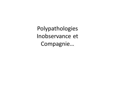 Polypathologies Inobservance et Compagnie…