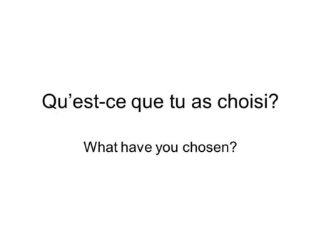 Quest-ce que tu as choisi? What have you chosen?.