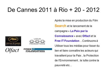 De Cannes 2011 à Rio + 20 - 2012 Après la mise en production du Film Search et le lancement de la campagne « La Paix par la Connaissance » avec Olfact.