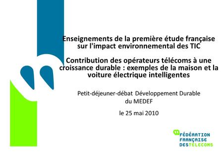 Enseignements de la première étude française sur l'impact environnemental des TIC Contribution des opérateurs télécoms à une croissance durable : exemples.