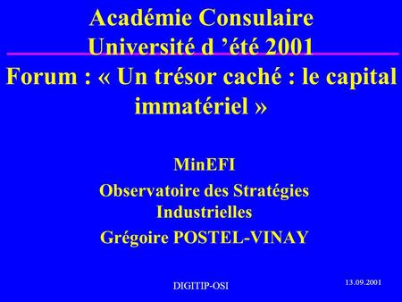 DIGITIP-OSI Académie Consulaire Université d été 2001 Forum : « Un trésor caché : le capital immatériel » MinEFI Observatoire des Stratégies Industrielles.