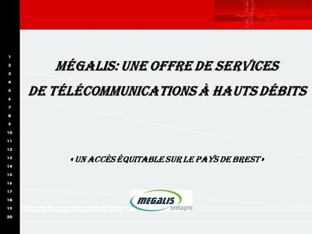 1 Mégalis: Une offre de services De télécommunications à hauts débits « « Un accès équitable sur le pays de brest »