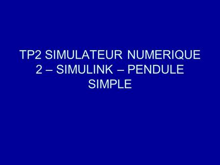 TP2 SIMULATEUR NUMERIQUE 2 – SIMULINK – PENDULE SIMPLE