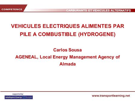 VEHICULES ELECTRIQUES ALIMENTES PAR PILE A COMBUSTIBLE (HYDROGENE) Carlos Sousa AGENEAL, Local Energy Management Agency of Almada.