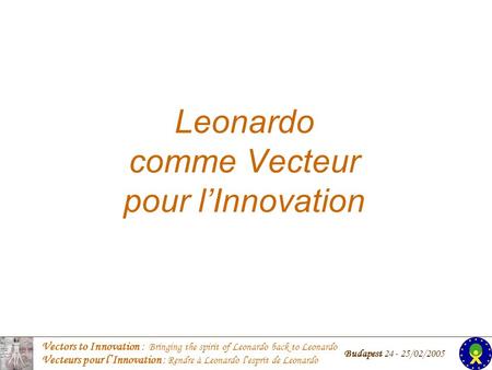 Vectors to Innovation : Bringing the spirit of Leonardo back to Leonardo Vecteurs pour lInnovation : Rendre à Leonardo lesprit de Leonardo Budapest 24.