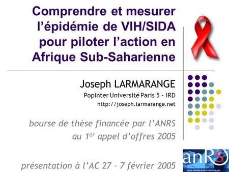 Comprendre et mesurer lépidémie de VIH/SIDA pour piloter laction en Afrique Sub-Saharienne Joseph LARMARANGE PopInter Université Paris 5 – IRD
